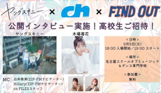 【9/5(火)開催!】ヤングスキニー × ch FILES × ZIP-FM「FIND OUT」公開インタビュー @名古屋  高校生70名様ご招待!